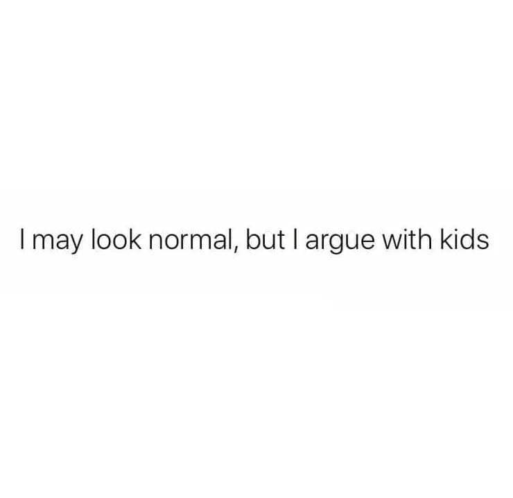 angle - I may look normal, but I argue with kids