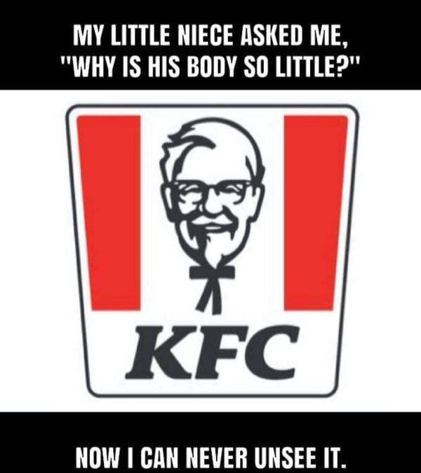 kfc body meme - My Little Niece Asked Me, "Why Is His Body So Little?" Kfc Now I Can Never Unsee It.