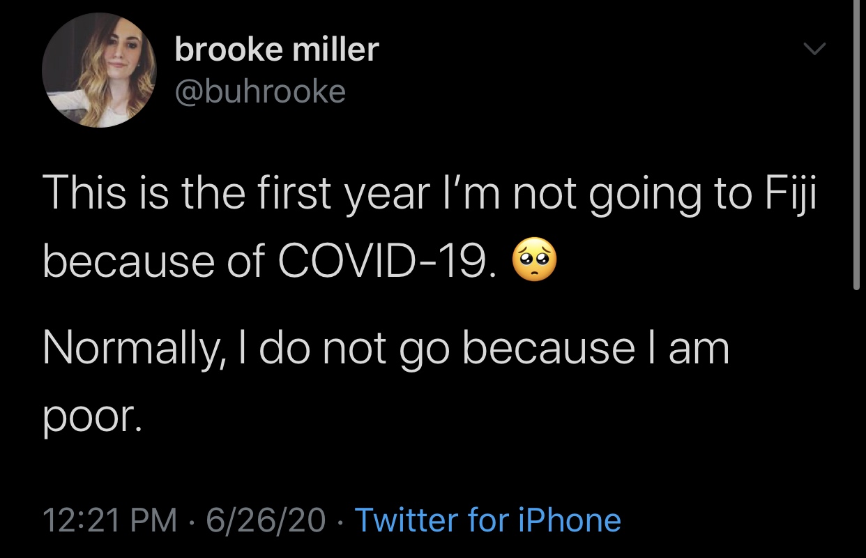 its been a blessing being home - brooke miller This is the first year I'm not going to Fiji because of Covid19. Normally, I do not go because I am poor. 62620 Twitter for iPhone