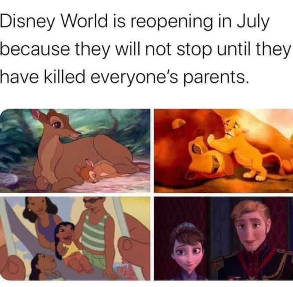 human behavior - Disney World is reopening in July because they will not stop until they have killed everyone's parents.