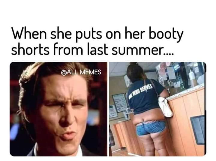 american psycho - When she puts on her booty shorts from last summer.... Memes Who Serves