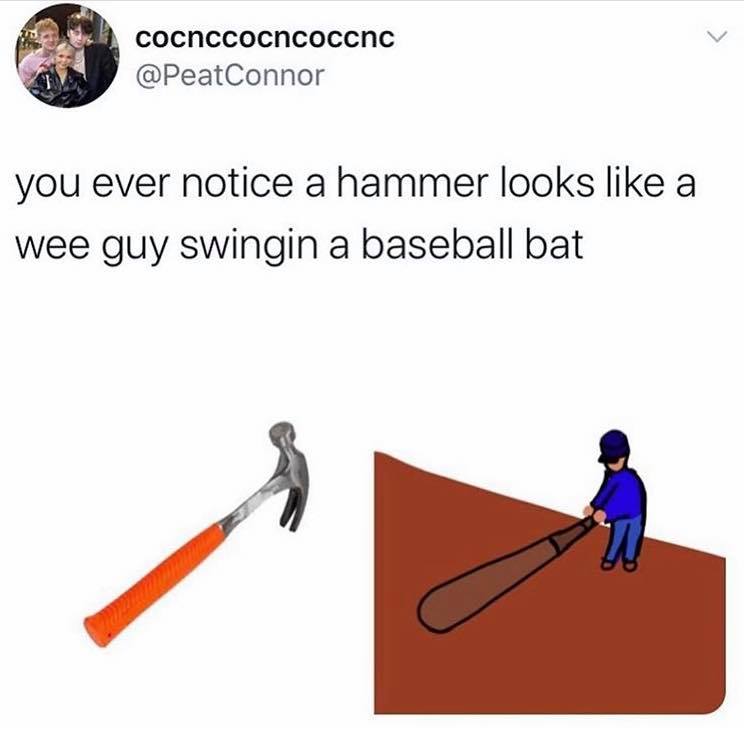 hammer looks like a guy swinging a baseball bat - cocnccocncoccnc you ever notice a hammer looks a wee guy swingin a baseball bat
