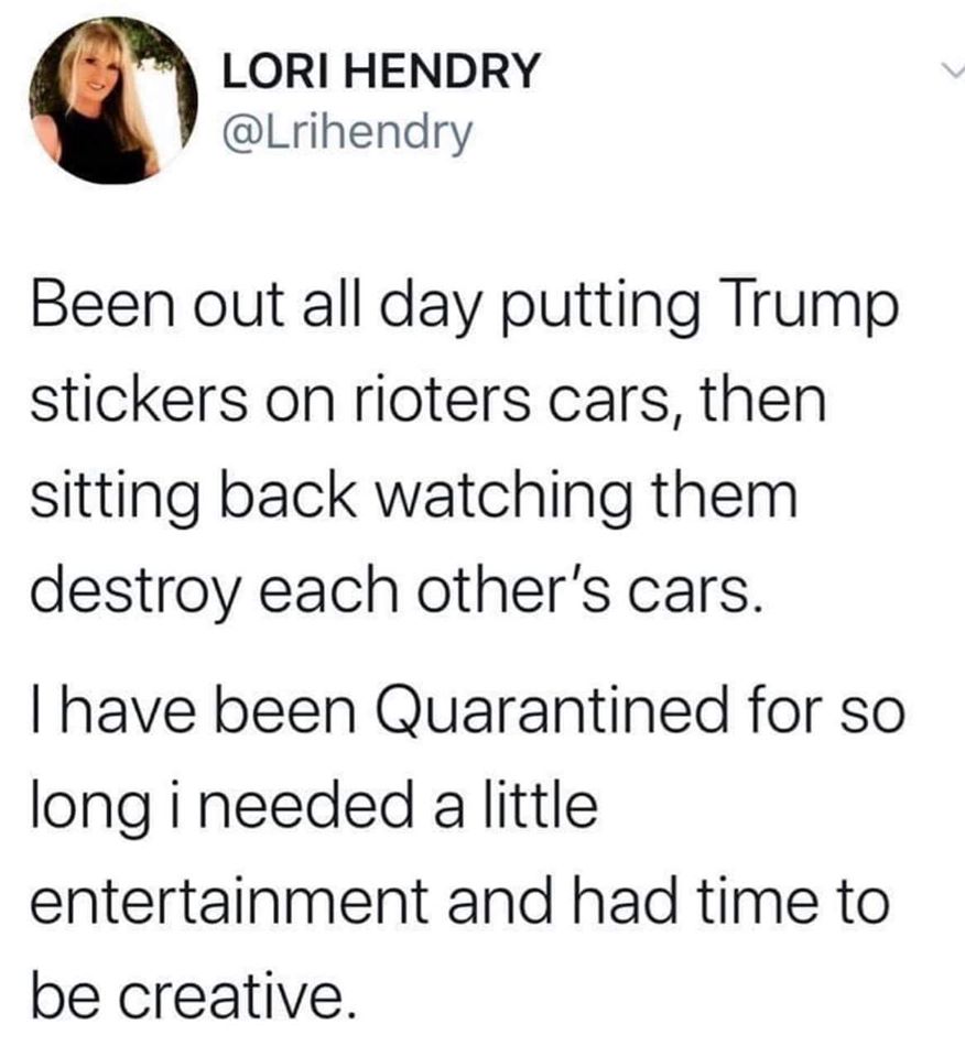 surround yourself with people twitter - Lori Hendry Been out all day putting Trump stickers on rioters cars, then sitting back watching them destroy each other's cars. I have been Quarantined for so long i needed a little entertainment and had time to be 