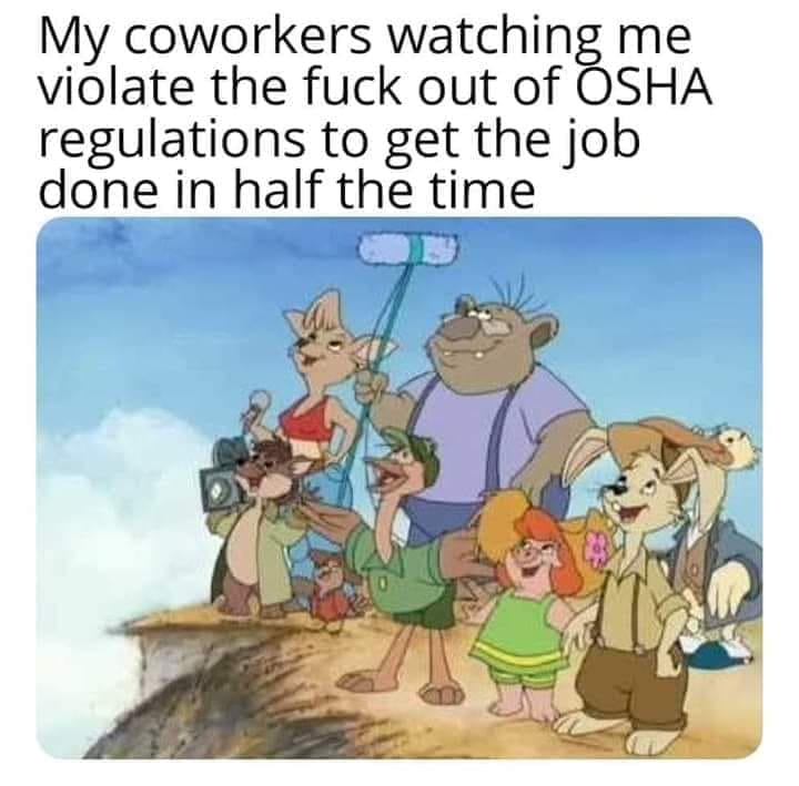 cartoon - My coworkers watching me violate the fuck out of Osha regulations to get the job done in half the time