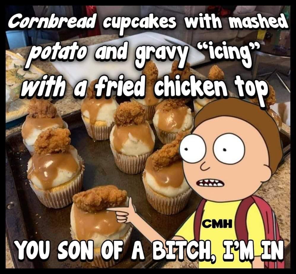 baking - Cornbread cupcakes with mashed potato and gravy icing with a fried chicken top Cmh You Son Of A Bitch, I'M In