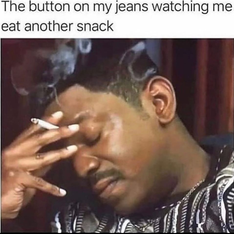mekhi phifer meme - The button on my jeans watching me eat another snack