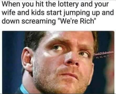chris benoit - When you hit the lottery and your wife and kids start jumping up and down screaming "We're Rich" Gircle