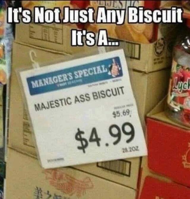it's not just any biscuit - It's Not Just Any Biscuit It's A... Managers Special I Lyc! Majestic Ass Biscuit $5.69 $4.99 28.20Z