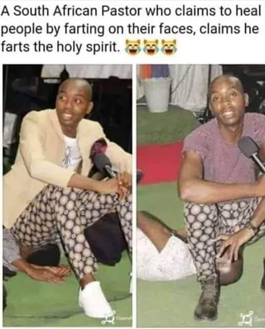 fart pastor - A South African Pastor who claims to heal people by farting on their faces, claims he farts the holy spirit.
