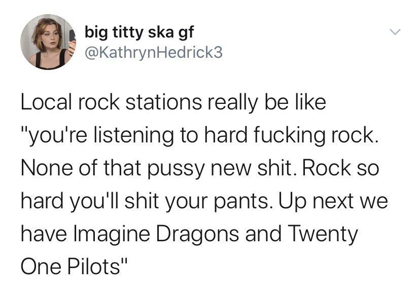 school relationships memes - v big titty ska gf Hedrick3 Local rock stations really be "you're listening to hard fucking rock. None of that pussy new shit. Rock so hard you'll shit your pants. Up next we have Imagine Dragons and Twenty One Pilots"