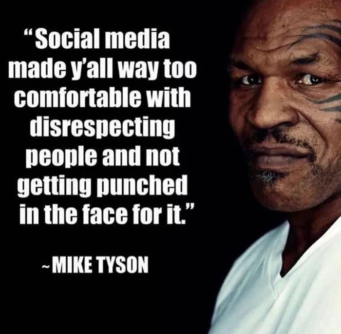 mike tyson social media quote - "Social media made y'all way too comfortable with disrespecting people and not getting punched in the face for it." Mike Tyson