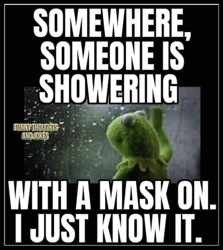 photo caption - Somewhere, Someone Is Showering Funny Thoughts Andjokes With A Mask On. I Just Know It.