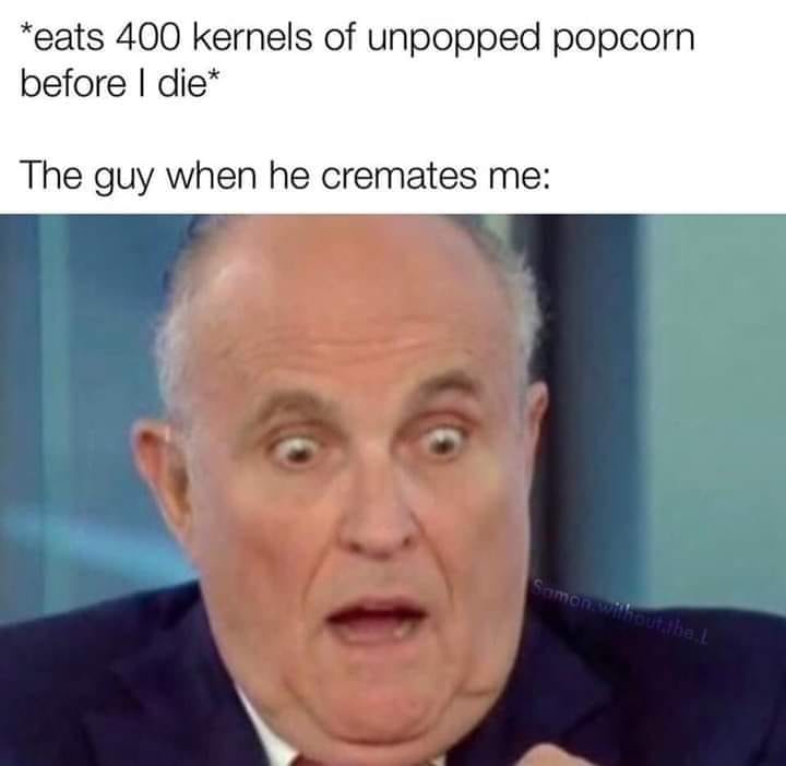 eats 400 kernels of popcorn before i die - eats 400 kernels of unpopped popcorn before I die The guy when he cremates me Samon without the..