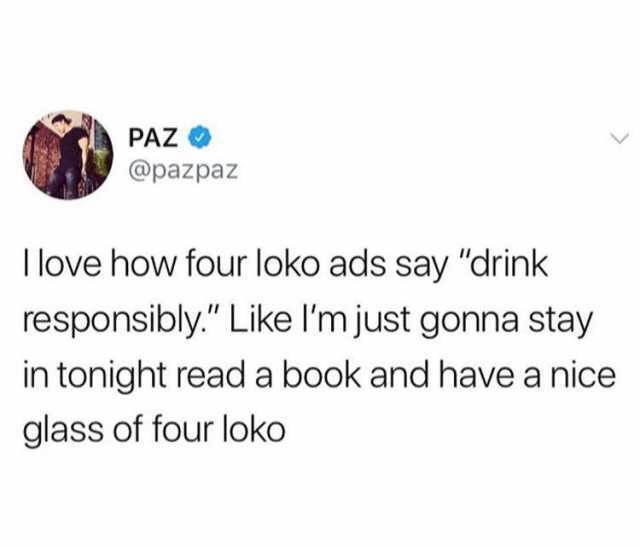 exposed brick meme - Paz I love how four loko ads say "drink responsibly." I'm just gonna stay in tonight read a book and have a nice glass of four loko