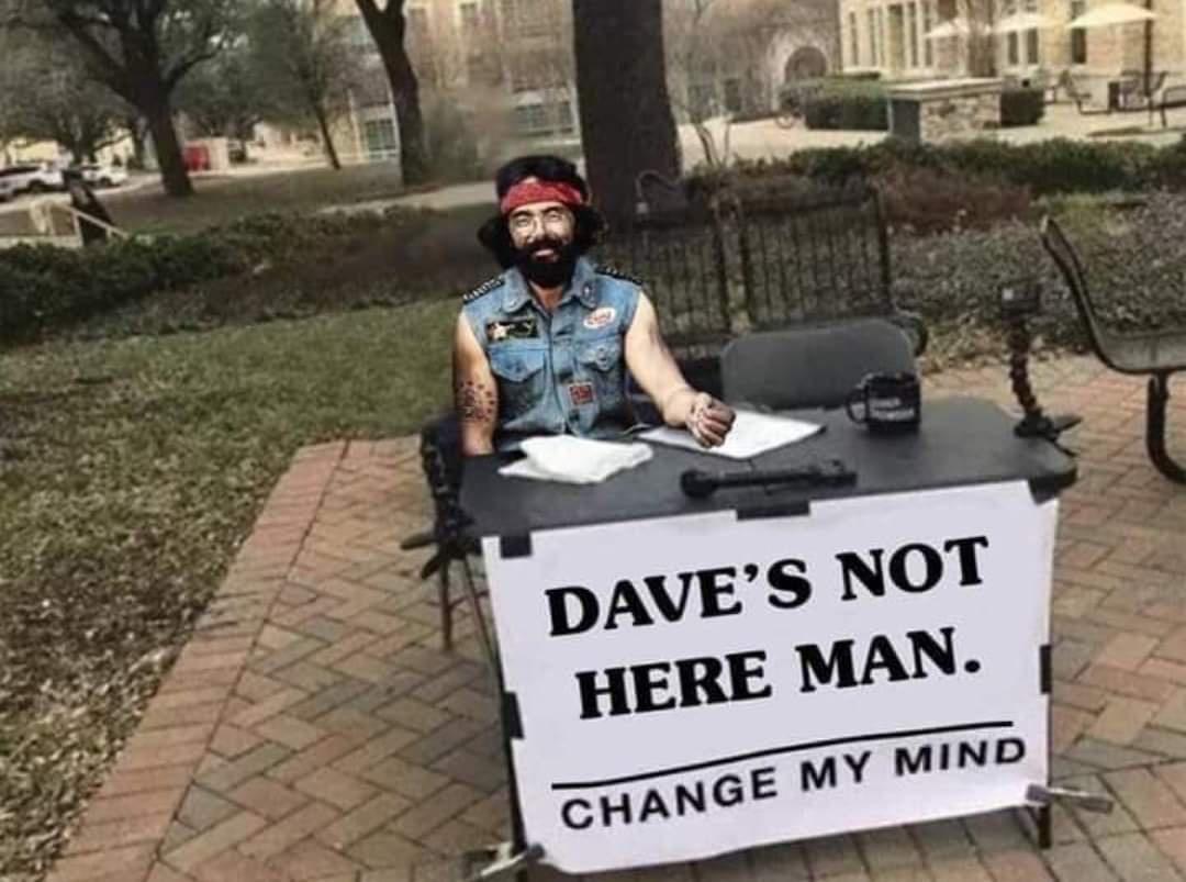 pee is stored in the balls meme change my mind - Dave'S Not Here Man. Change My Mind