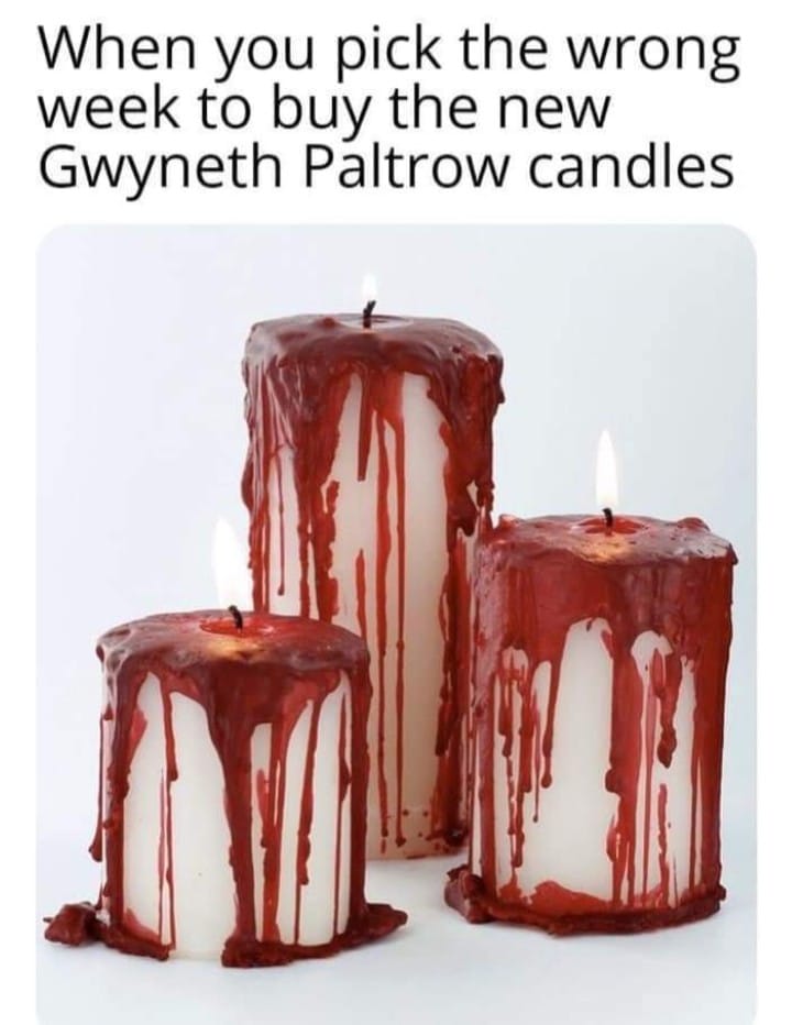 gwyneth paltrow candle meme - When you pick the wrong week to buy the new Gwyneth Paltrow candles