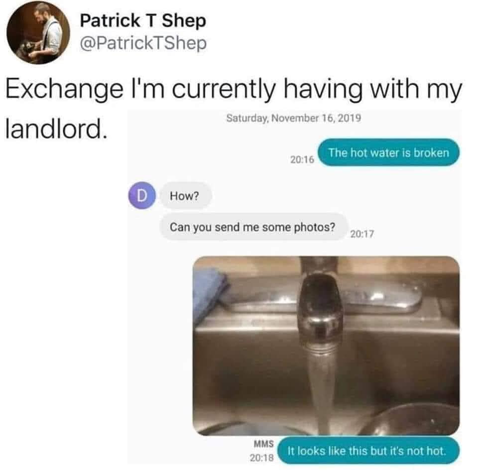 looks like this but its not hot - Patrick T Shep Exchange I'm currently having with my landlord. Saturday, The hot water is broken D How? Can you send me some photos? Mms It looks this but it's not hot.