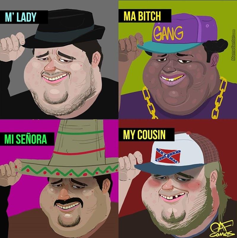 neckbeard meme - M' Lady Ma Bitch Gang 0202 Memecenter.com Mi Seora My Cousin D Comes