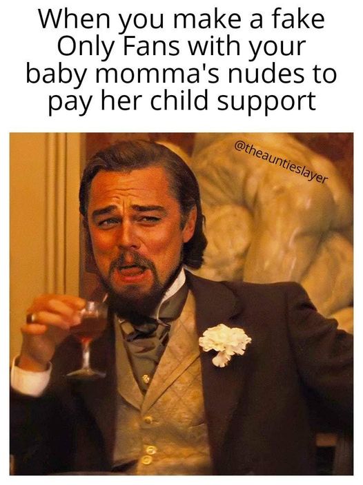 leonardo dicaprio drinking memes - When you make a fake Only Fans with your baby momma's nudes to pay her child support