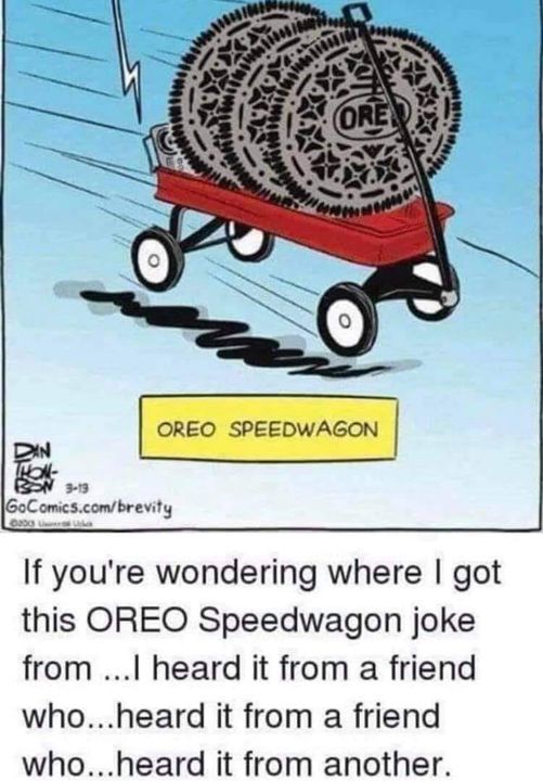 oreo speedwagon meme - Ore Oreo Speedwagon Din To Bsn 319 GoComics.combrevity If you're wondering where I got this Oreo Speedwagon joke from ...I heard it from a friend who...heard it from a friend who...heard it from another.