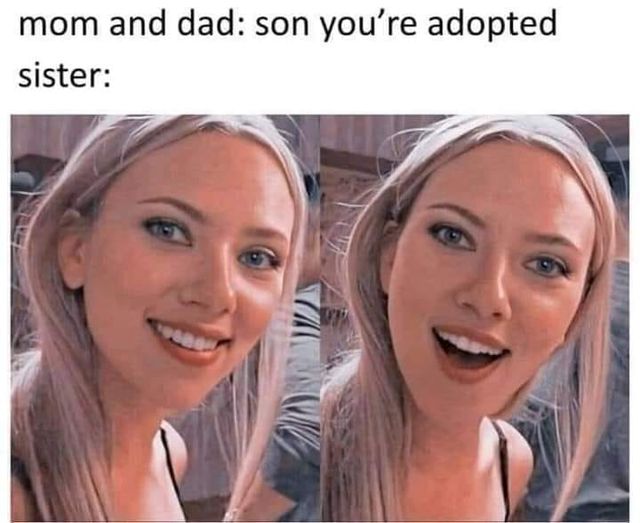 Internet meme - mom and dad son you're adopted sister