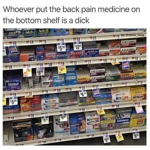 back pain medicine on the bottom shelf - Whoever put the back pain medicine on the bottom shelf is a dick Allvil 16 Odavie_dave Etx 2 $539 18 5109 Tyzenoe Act Alev. ahire Deano 1990 $899 Patry Frzayn Ar Excm Pur Ataan En Ziroud $69 Rengay 5599 Icy Icy. 16