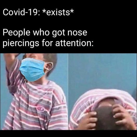 cry meme template - Covid19 exists People who got nose piercings for attention