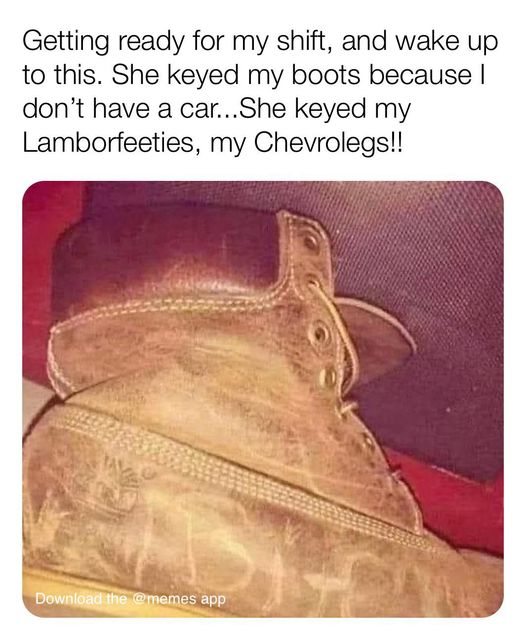 leather - Getting ready for my shift, and wake up to this. She keyed my boots because I don't have a car...She keyed my Lamborfeeties, my Chevrolegs!! Download the app