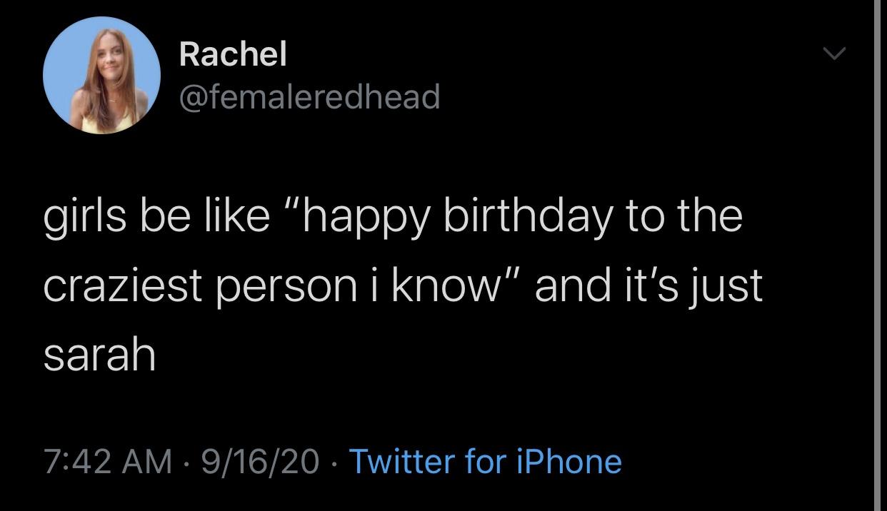 men are moodier than women - Rachel girls be "happy birthday to the craziest person i know" and it's just sarah 91620 Twitter for iPhone