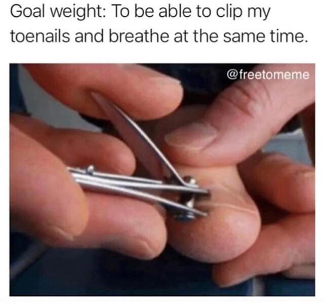 cutting toenails - Goal weight To be able to clip my toenails and breathe at the same time.
