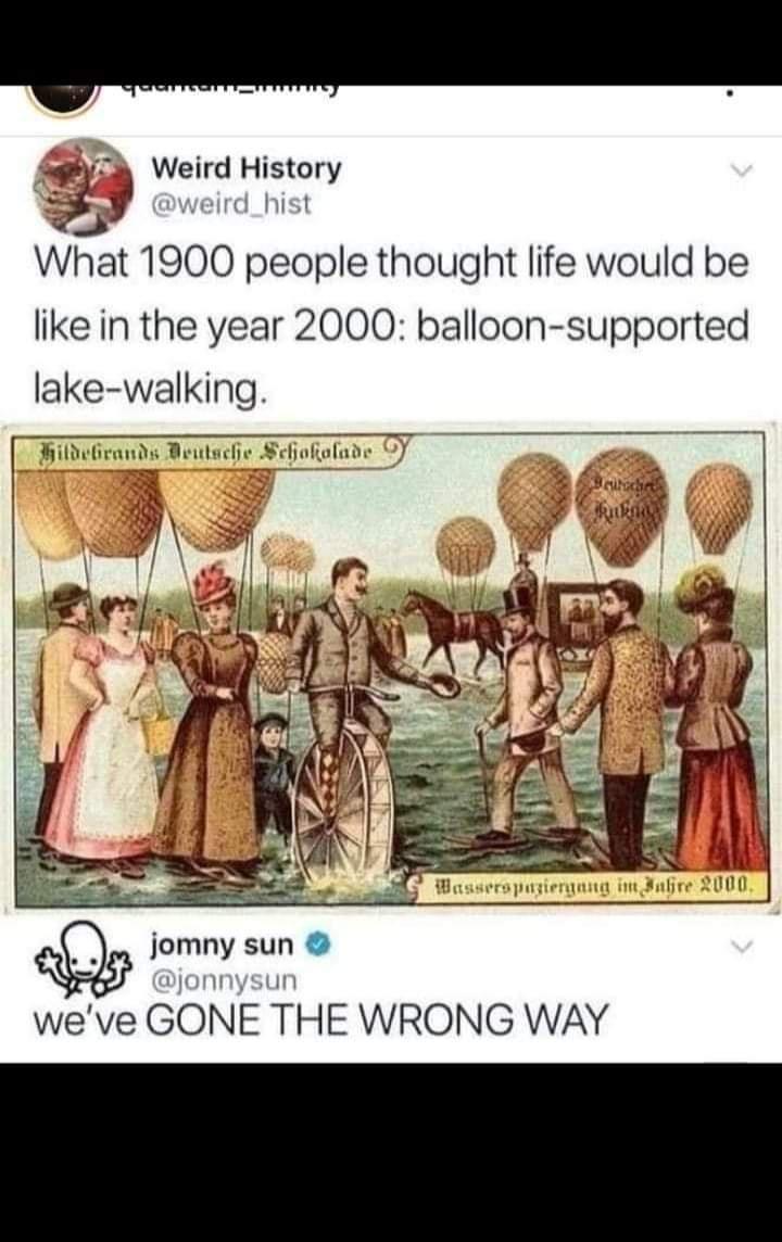 balloon supported lake walking - Weird History What 1900 people thought life would be in the year 2000 balloonsupported lakewalking Hildebrands Deutsche Schokolade kung Wasserspaziergang im Jahre 2000, jomny sun we've Gone The Wrong Way
