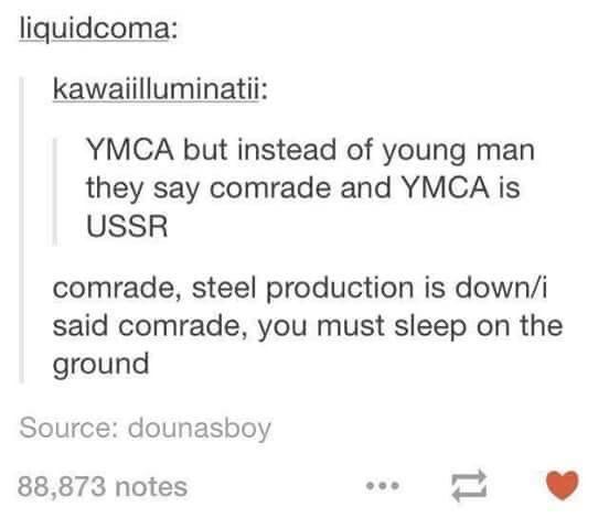young man ymca meme - liquidcoma kawaiilluminatii Ymca but instead of young man they say comrade and Ymca is Ussr comrade, steel production is downi said comrade, you must sleep on the ground Source dounasboy 88,873 notes Il