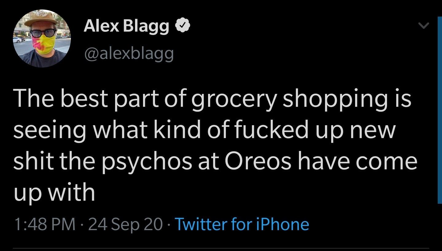 Vallahi - Alex Blagg The best part of grocery shopping is seeing what kind of fucked up new shit the psychos at Oreos have come up with 24 Sep 20 Twitter for iPhone