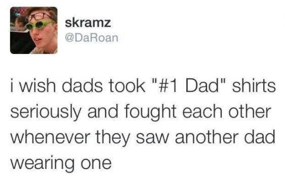 jenny slate tweet as the image of myself - skramz i wish dads took " Dad" shirts seriously and fought each other whenever they saw another dad wearing one