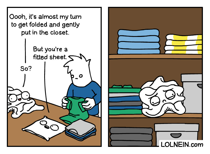 fitted sheet comic reddit - Oooh, it's almost my turn to get folded and gently put in the closet. A But you're a fitted sheet. So? Lolnein.com