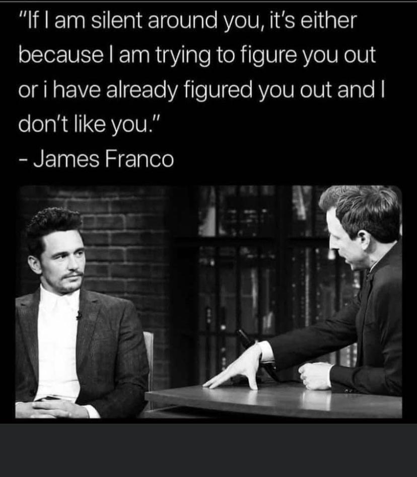 james franco interview - "Iflam silent around you, it's either because I am trying to figure you out or i have already figured you out and I don't you." James Franco