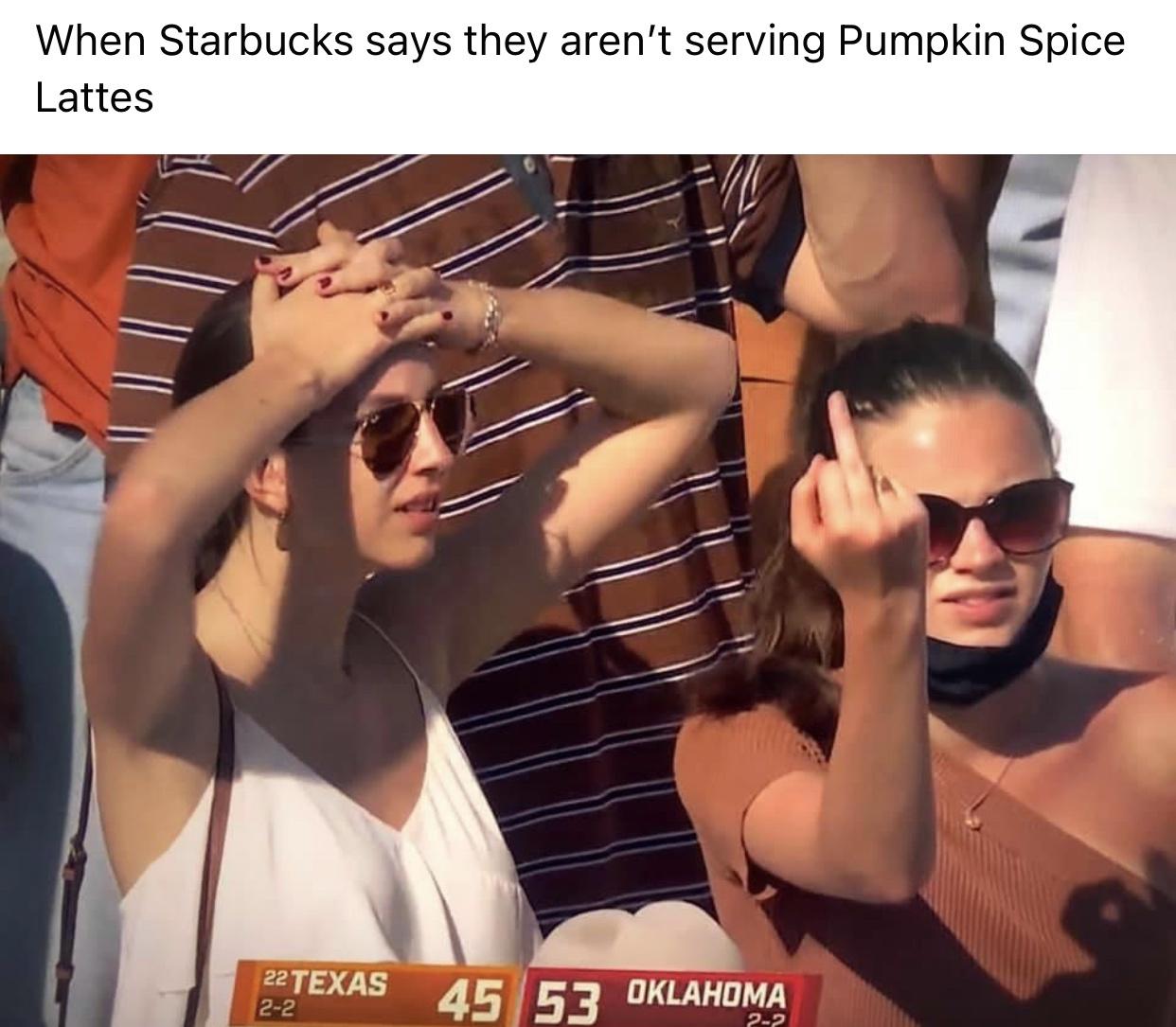 hand - When Starbucks says they aren't serving Pumpkin Spice Lattes 22 Texas 22 45 53 Oklahoma 22