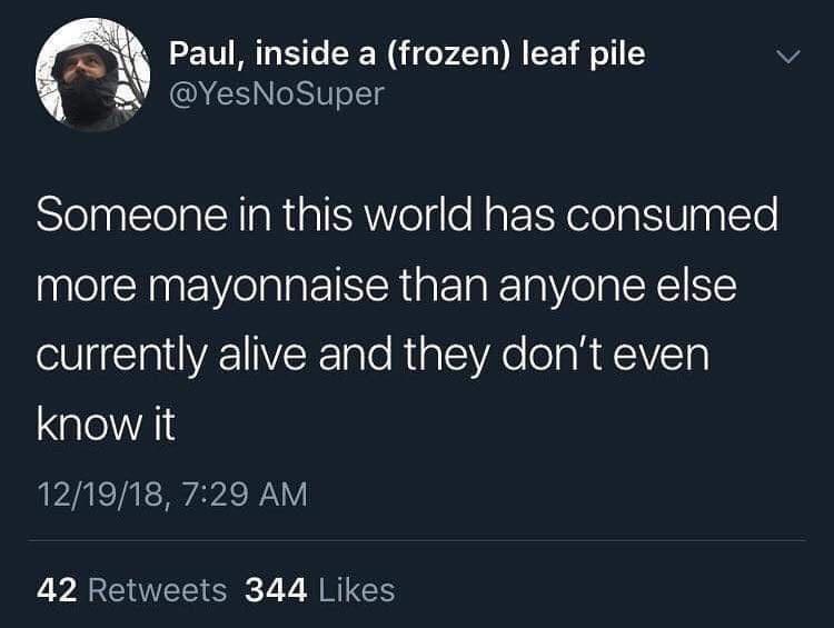 aluminum free deodorant memes - Paul, inside a frozen leaf pile No Super Someone in this world has consumed more mayonnaise than anyone else currently alive and they don't even know it 121918, 42 344