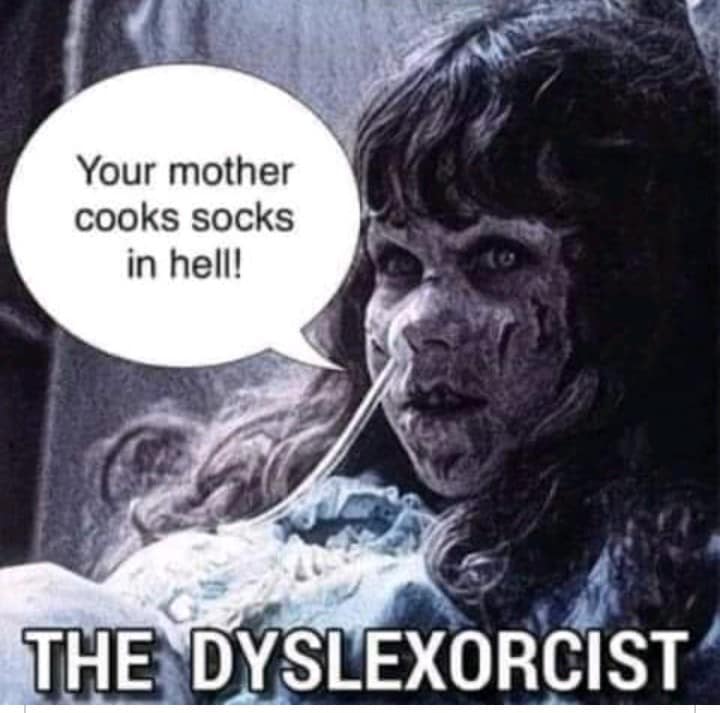 dyslexorcist meme - Your mother cooks socks in hell! The Dyslexorcist