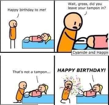 cyanide and happiness birthday - Walt, gross, did you leave your tampon in? Happy birthday to me! Bu Cyanide and Happini That's not a tampon... Happy Birthday!