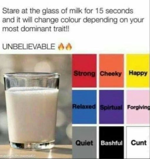 dairy product - Stare at the glass of milk for 15 seconds and it will change colour depending on your most dominant trait!! Unbelievable Strong Cheeky Happy Relaxed Spirtual Forgiving Quiet Bashful Cunt Tdc mera