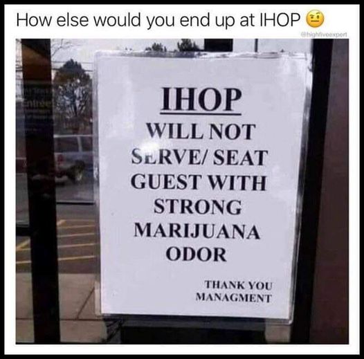 IHOP - How else would you end up at Ihop hieveport Ihop Will Not Serve Seat Guest With Strong Marijuana Odor Thank You Managment