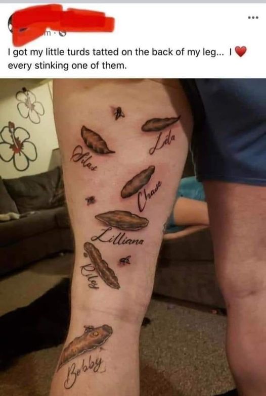 Tattoo - I got my little turds tatted on the back of my leg... I every stinking one of them. Lila Silat Chase Lilliana Riley Bobby