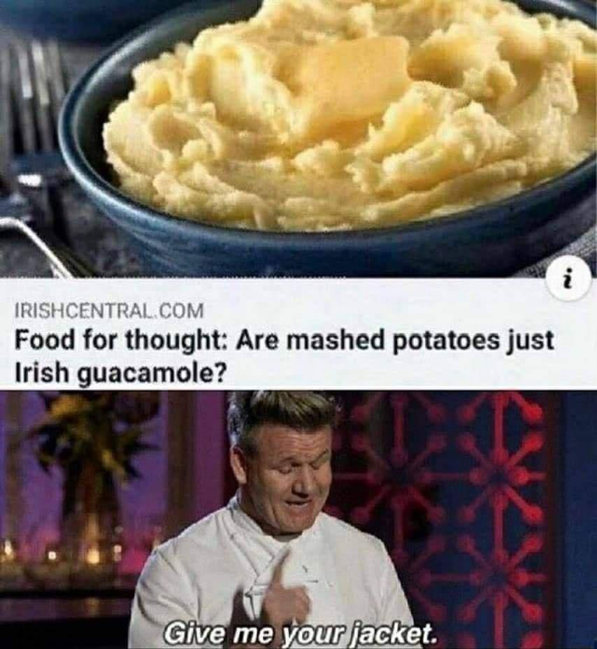 mashed potatoes is irish guacamole - i Irishcentral.Com Food for thought Are mashed potatoes just Irish guacamole? Give me your jacket.