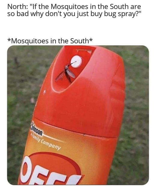 orange - North "If the Mosquitoes in the South are so bad why don't you just buy bug spray?" Mosquitoes in the South Bydnson Family Company