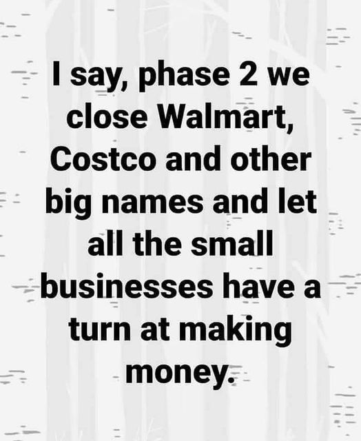 first business travel - I say, phase 2 we close Walmart, Costco and other big names and let all the small businesses have a turn at making money. 11