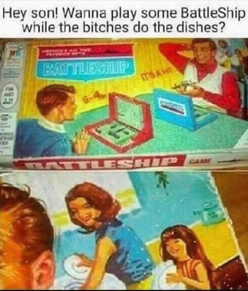 fun for the whole family meme - Hey son! Wanna play some Battleship while the bitches do the dishes? No Battleship Tsal