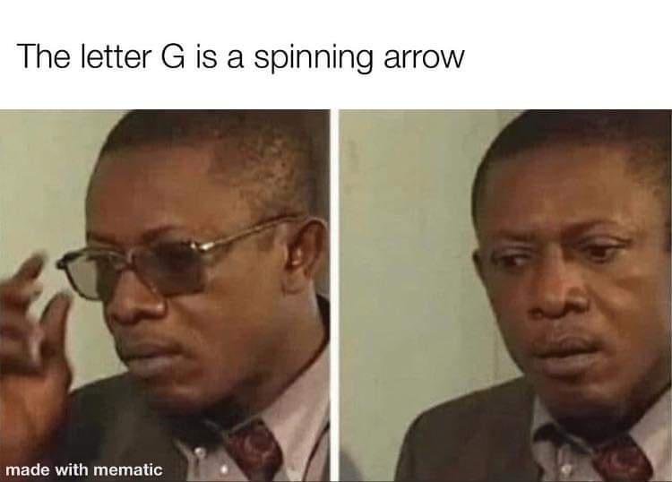 removing glasses meme - The letter G is a spinning arrow made with mematic