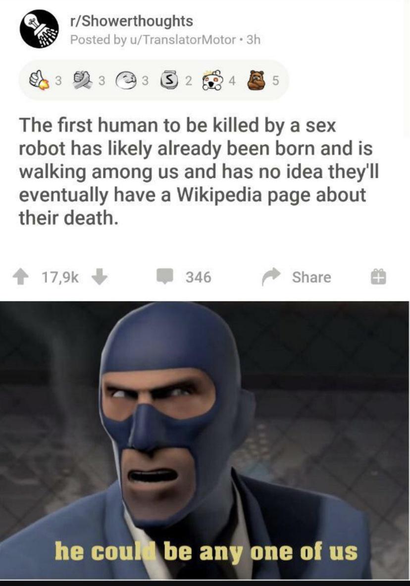 school mask meme - rShowerthoughts Posted by uTranslator Motor 3h 3 3 5 2 The first human to be killed by a sex robot has ly already been born and is walking among us and has no idea they'll eventually have a Wikipedia page about their death. 346 he coul 