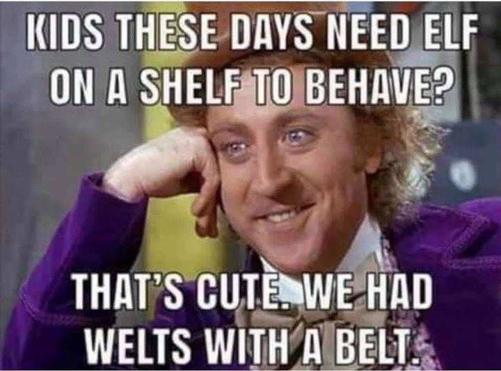 dejoy funny meme - Kids These Days Need Elf On A Shelf To Behave? That'S Cute. We Had Welts With A Belt.